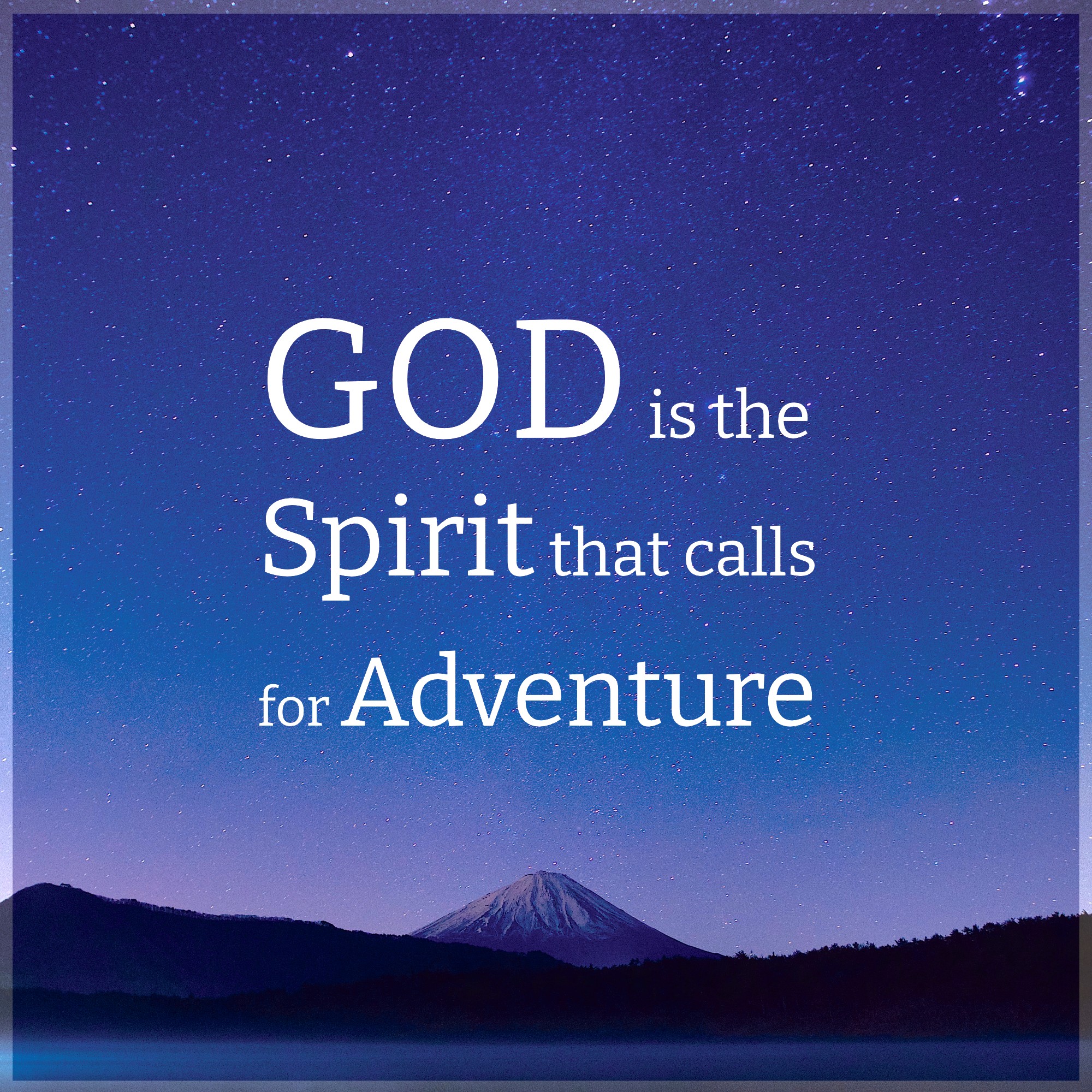 God ist the spirit that calls for adventure